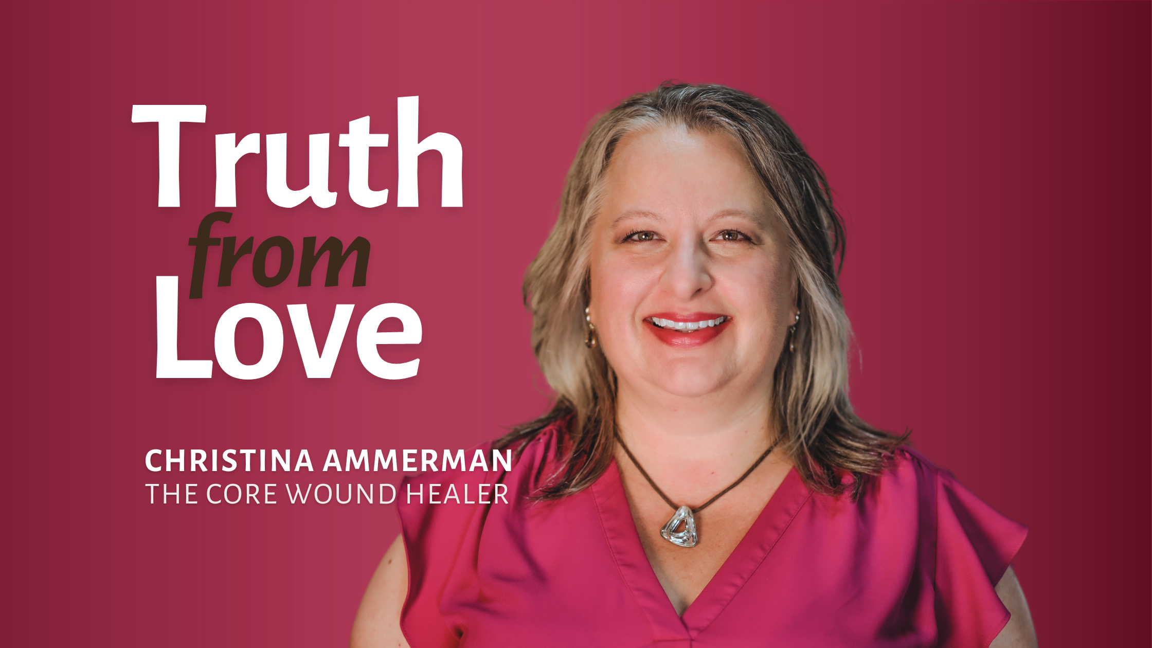 banner image: Truth from Love with Christina Ammerman, The Core Wound Healer (with headshot of Christina)